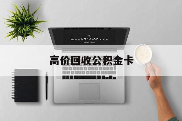 最新高价回收公积金卡方法分析(最方便真实的天津高价回收公积金卡骗局方法)