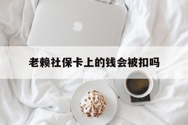 最新老赖社保卡上的钱会被扣吗方法分析(最方便真实的天津老赖社保卡会不会被冻结方法)