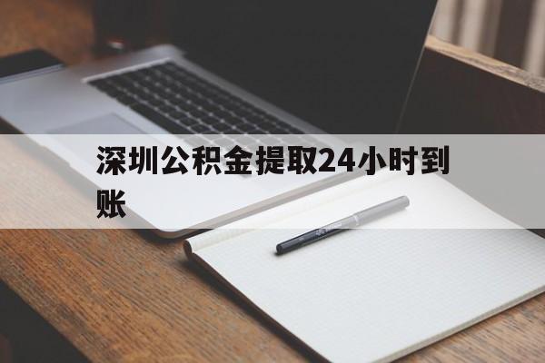 最新深圳公积金提取24小时到账方法分析(最方便真实的天津深圳公积金提取什么时候到账方法)