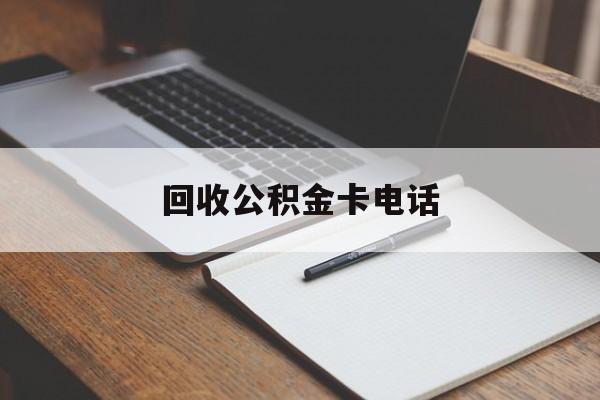 最新回收公积金卡电话方法分析(最方便真实的天津公积金卡中心电话方法)