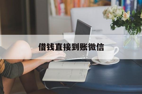 最新借钱直接到账微信方法分析(最方便真实的天津借钱直接到账微信可以吗方法)